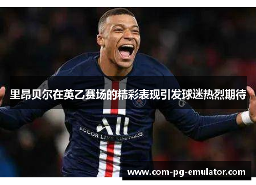 里昂贝尔在英乙赛场的精彩表现引发球迷热烈期待 里昂贝尔在英乙赛场的精彩表现引发球迷热烈期待