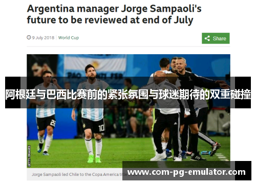 阿根廷与巴西比赛前的紧张氛围与球迷期待的双重碰撞 阿根廷与巴西比赛前的紧张氛围与球迷期待的双重碰撞