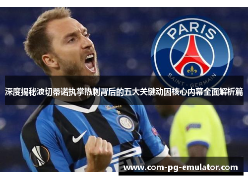 深度揭秘波切蒂诺执掌热刺背后的五大关键动因核心内幕全面解析篇