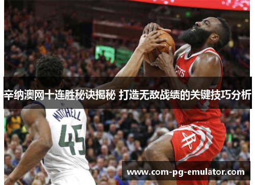 辛纳澳网十连胜秘诀揭秘 打造无敌战绩的关键技巧分析