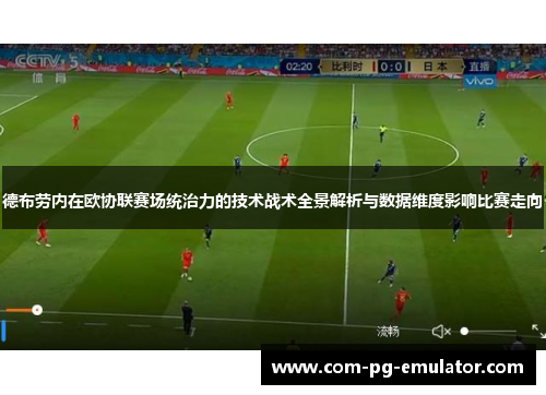 德布劳内在欧协联赛场统治力的技术战术全景解析与数据维度影响比赛走向 德布劳内在欧协联赛场统治力的技术战术全景解析与数据维度影响比赛走向