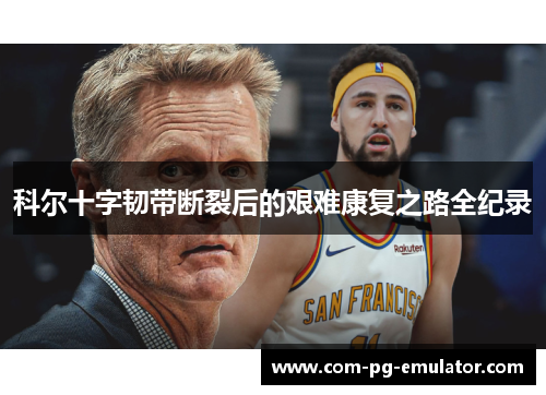 科尔十字韧带断裂后的艰难康复之路全纪录